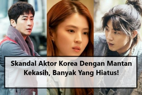 Skandal Aktor Korea Dengan Mantan Kekasih, Banyak Yang Hiatus!